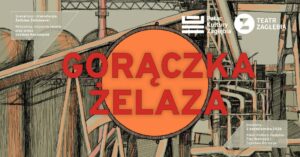 Plakat spektaklu „Gorączka żelaza” z industrialną ilustracją w tle. Centralnie umieszczono tytuł przedstawienia, a w prawym dolnym rogu informację o premierze 2 października 2026 roku w Pałacu Kultury Zagłębia w Dąbrowie Górniczej.
